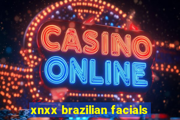 xnxx brazilian facials